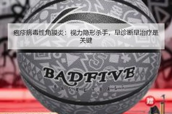 疱疹病毒性角膜炎：视力隐形杀手，早诊断早治疗是关键