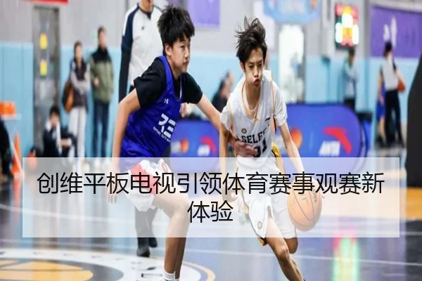 创维平板电视引领体育赛事观赛新体验